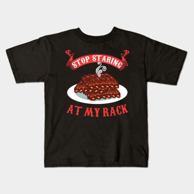 Stop Staring At My Rack T-Shirt - Funny Spare Ribs BBQ Gift Kids T-Shirt by woormle